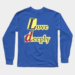 Love deeply. Long Sleeve T-Shirt